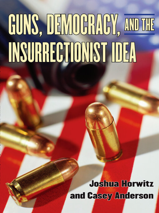 Title details for Guns, Democracy, and the Insurrectionist Idea by Joshua Horwitz - Available
